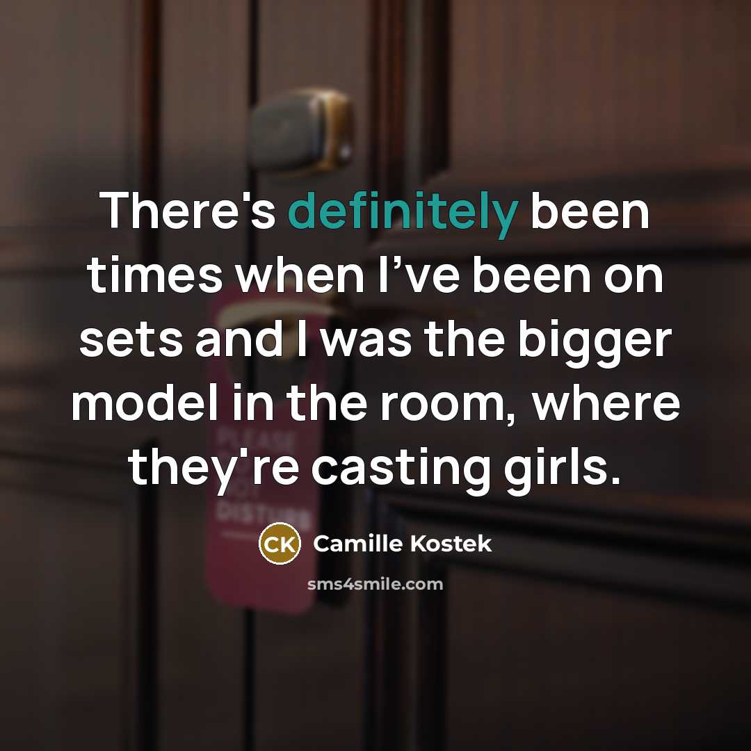 “There's definitely been times when I've been on sets and I was the bigger model in the room, where they're casting girls.” quote by Camille Kostek