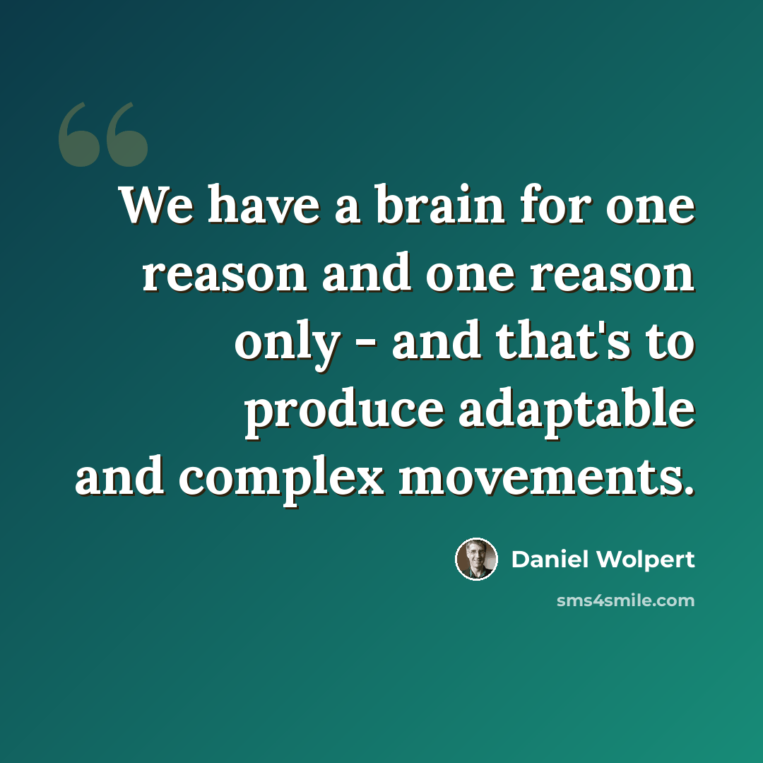 “We have a brain for one reason and one reason only - and that's to produce adaptable and complex movements.” quote by Daniel Wolpert