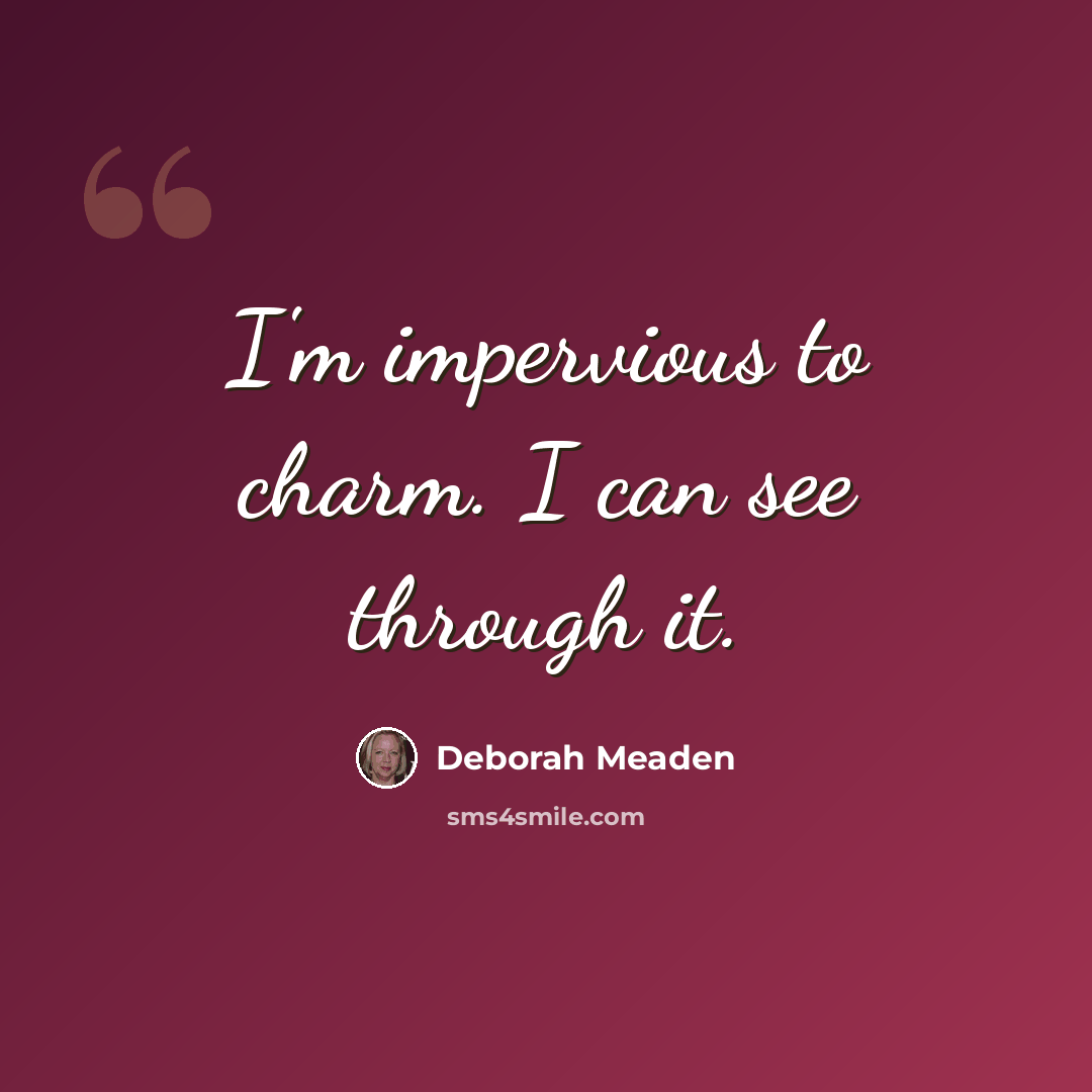 “I'm impervious to charm. I can see through it.” quote by Deborah Meaden