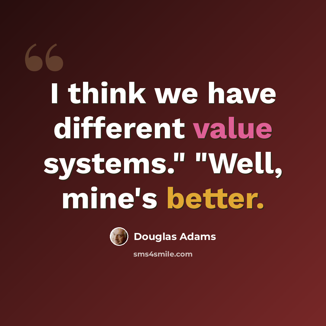 “I think we have different value systems." "Well, mine's better.” quote by Douglas Adams