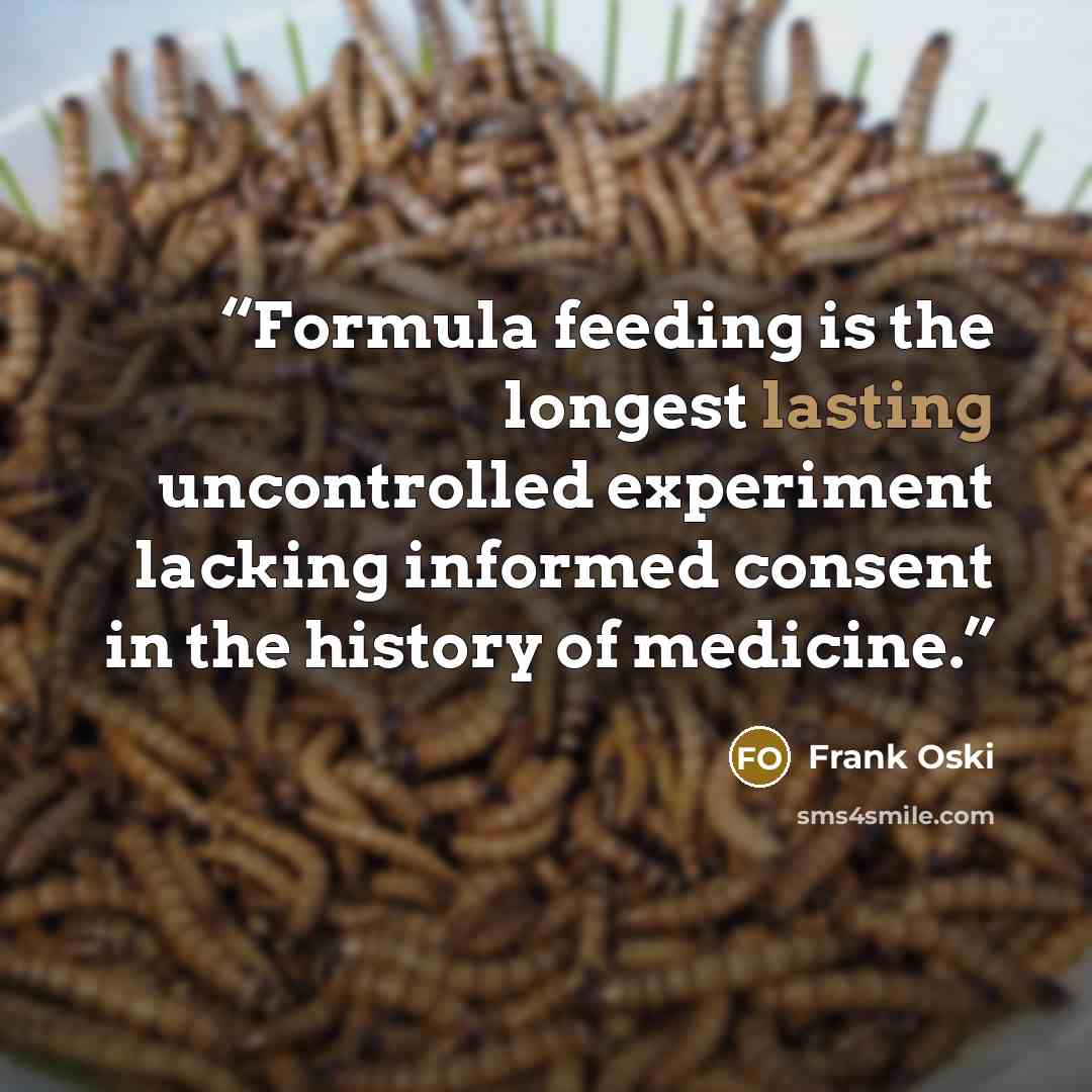 “Formula feeding is the longest lasting uncontrolled experiment lacking informed consent in the history of medicine.” quote by Frank Oski