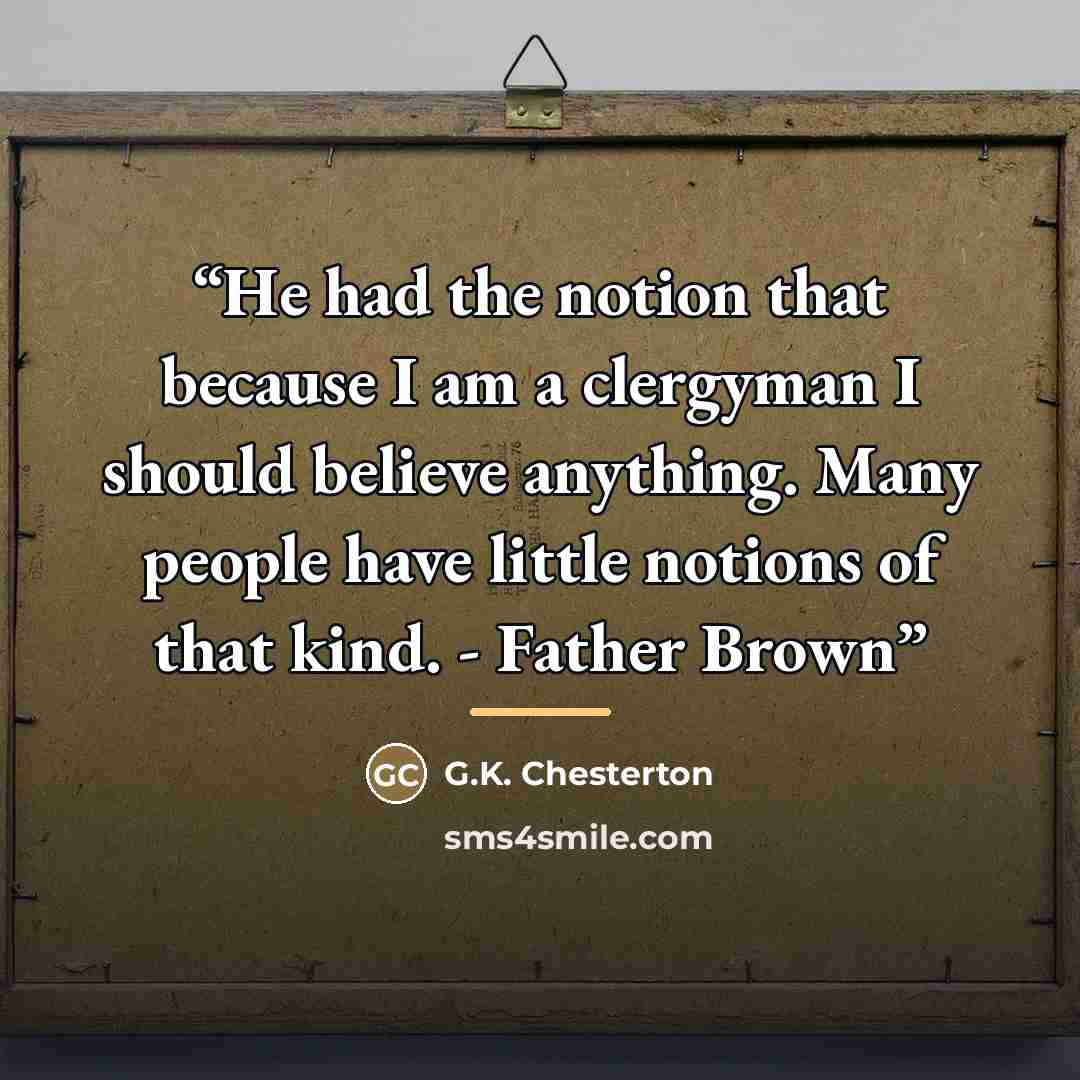 “He had the notion that because I am a clergyman I should believe anything. Many people have little notions of that kind. - Father Brown” quote by G.K. Chesterton
