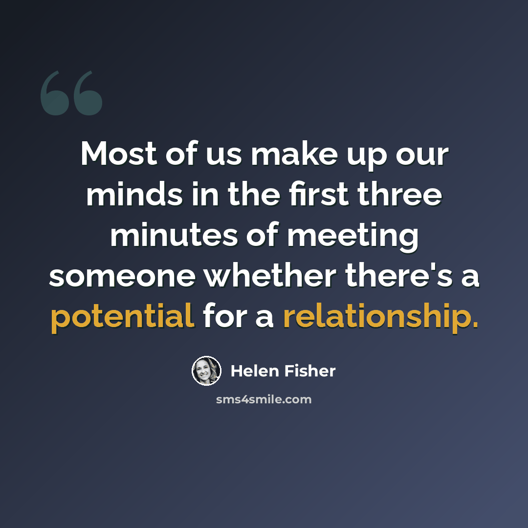 “Most of us make up our minds in the first three minutes of meeting someone whether there's a potential for a relationship.” quote by Helen Fisher
