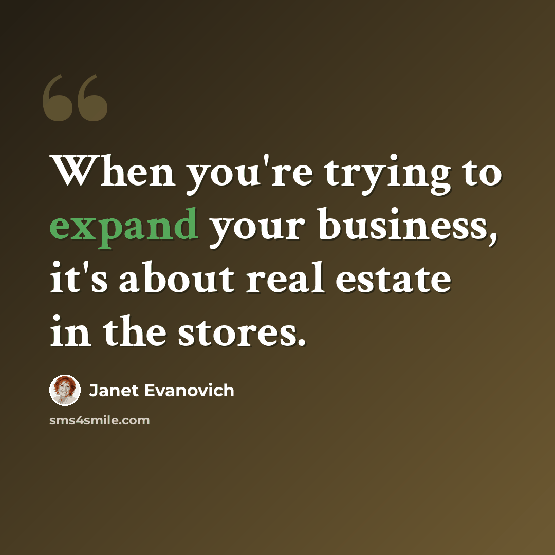 “When you're trying to expand your business, it's about real estate in the stores.” quote by Janet Evanovich