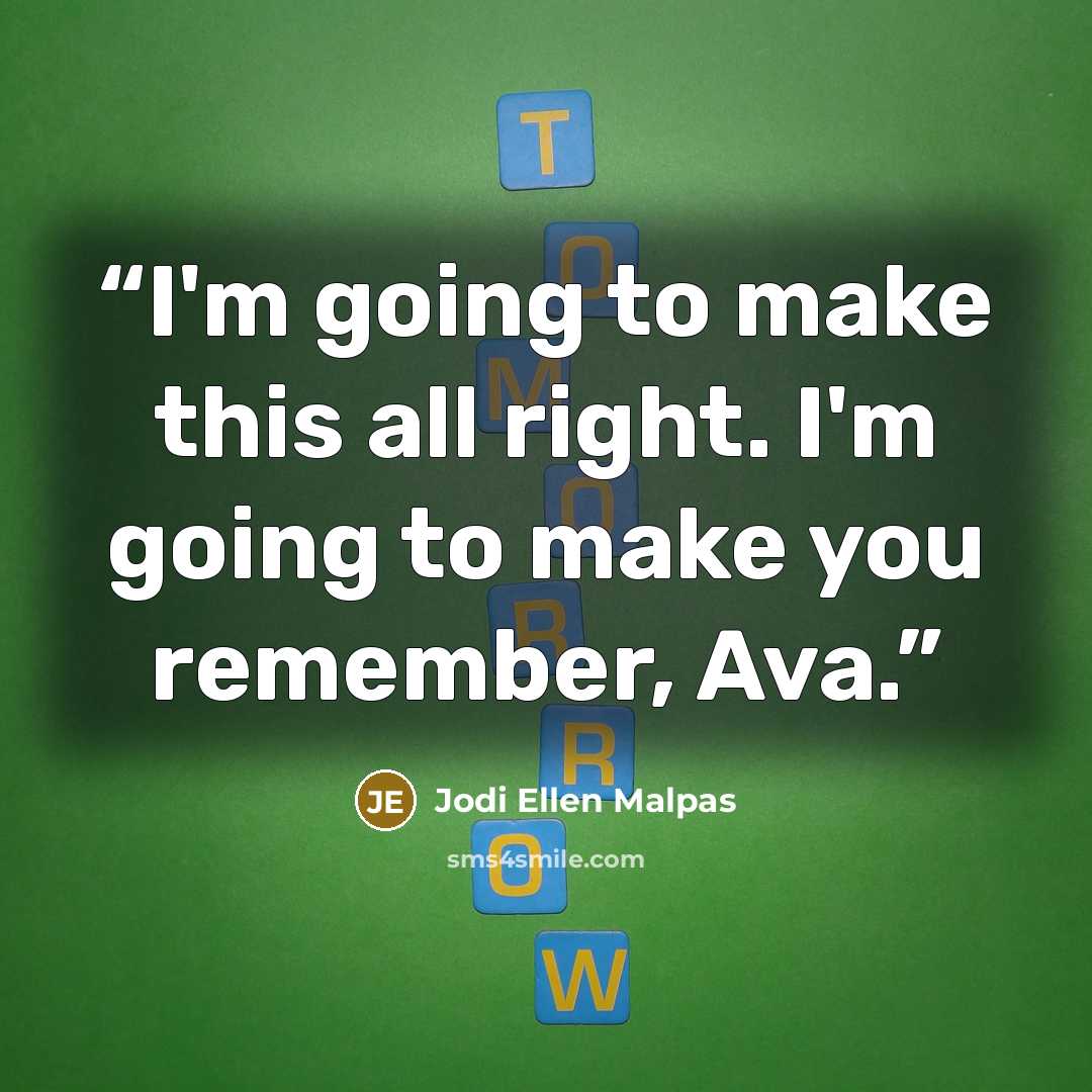 “I'm going to make this all right. I'm going to make you remember, Ava.” quote by Jodi Ellen Malpas