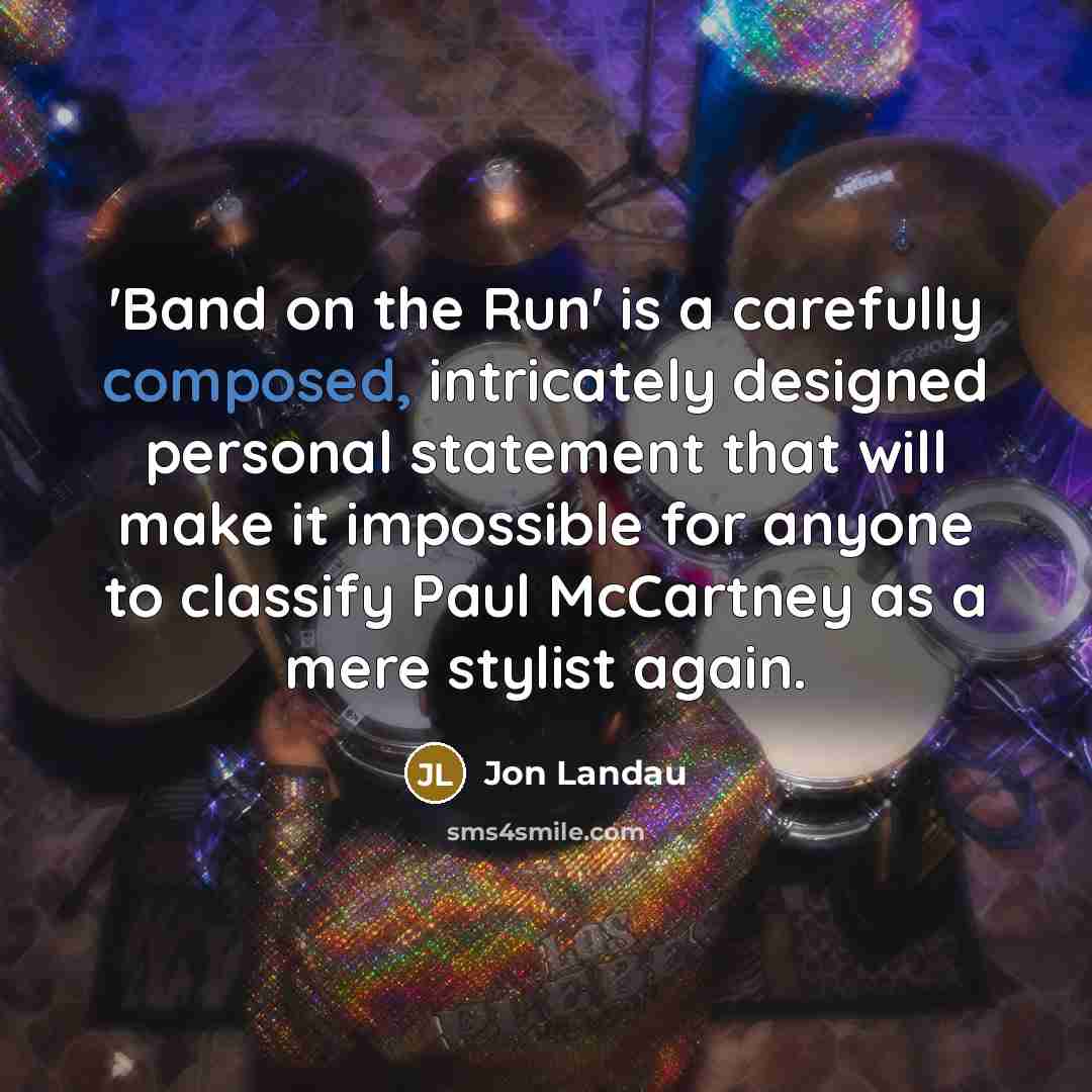 “'Band on the Run' is a carefully composed, intricately designed personal statement that will make it impossible for anyone to classify Paul McCartney as a mere stylist again.” quote by Jon Landau