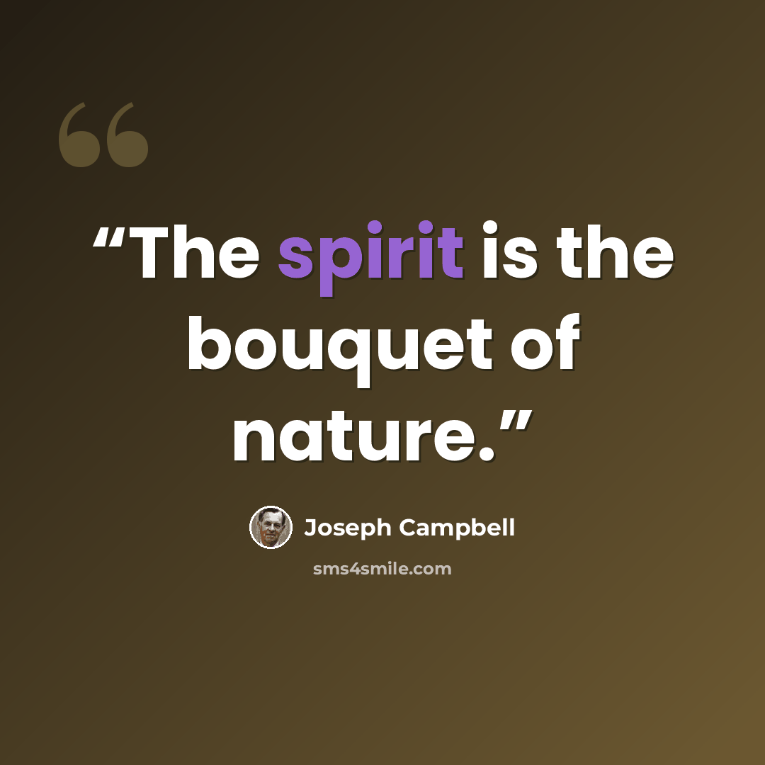 “The spirit is the bouquet of nature.” quote by Joseph Campbell