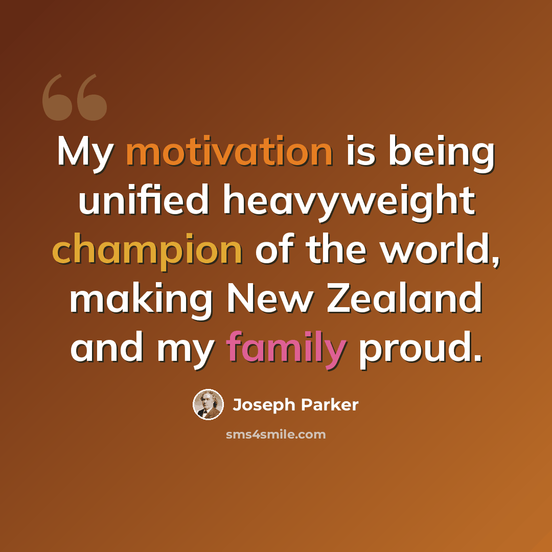 “My motivation is being unified heavyweight champion of the world, making New Zealand and my family proud.” quote by Joseph Parker