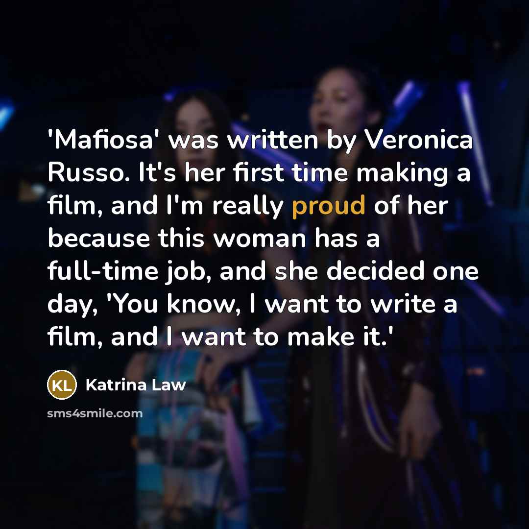 “'Mafiosa' was written by Veronica Russo. It's her first time making a film, and I'm really proud of her because this woman has a full-time job, and she decided one day, 'You know, I want to write a film, and I want to make it.'” quote by Katrina Law