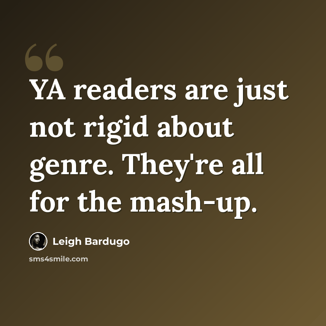 “YA readers are just not rigid about genre. They're all for the mash-up.” quote by Leigh Bardugo