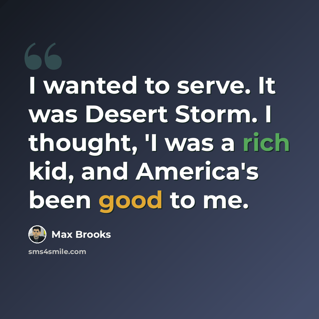 “I wanted to serve. It was Desert Storm. I thought, 'I was a rich kid, and America's been good to me.” quote by Max Brooks