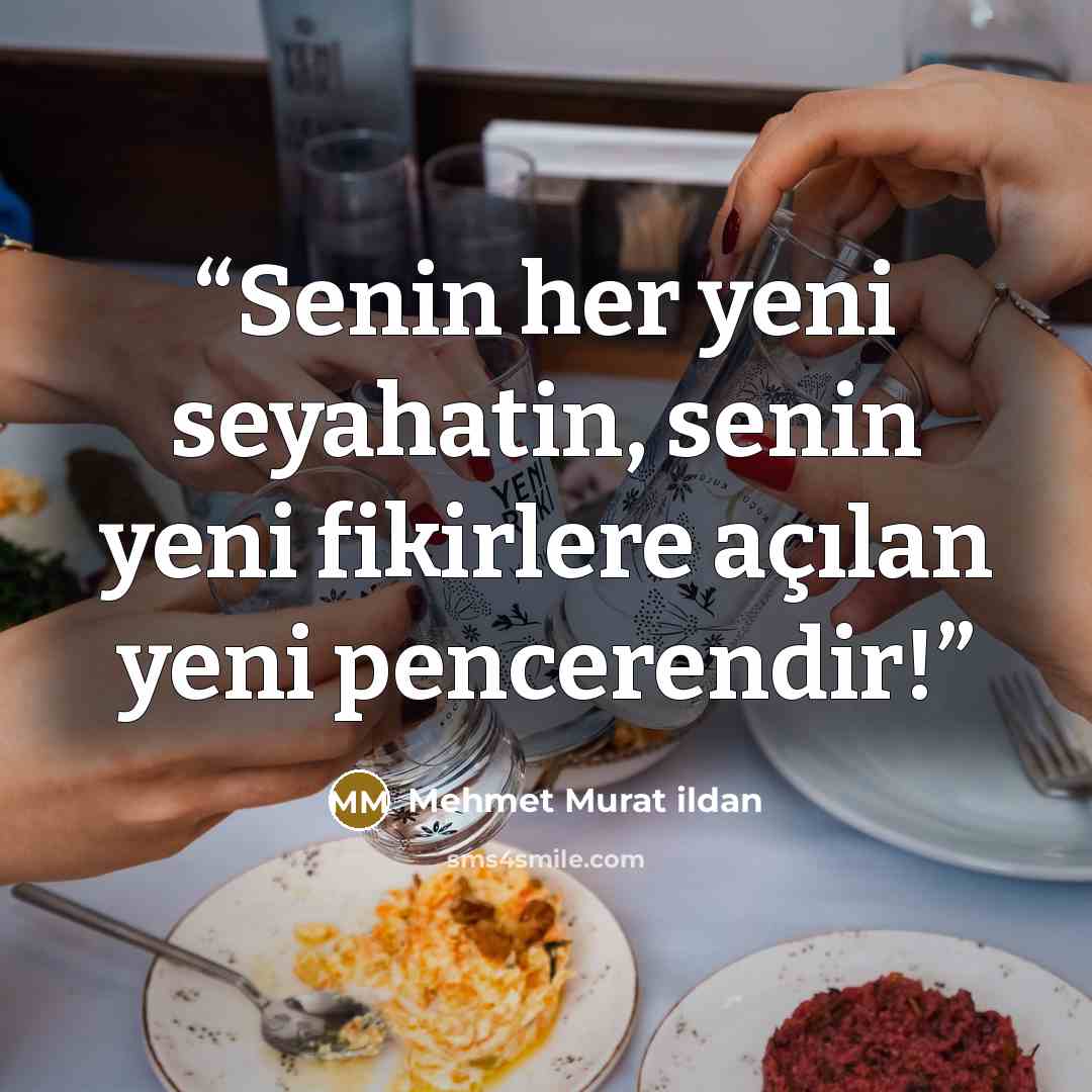 “Senin her yeni seyahatin, senin yeni fikirlere açılan yeni pencerendir!” quote by Mehmet Murat ildan