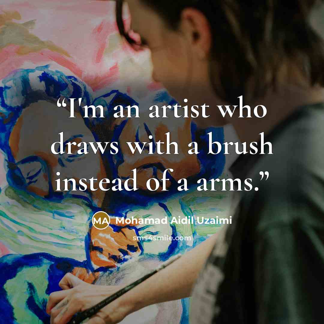 “I'm an artist who draws with a brush instead of a arms.” quote by Mohamad Aidil Uzaimi