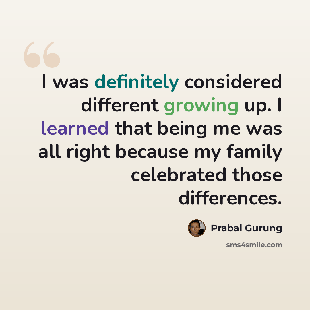“I was definitely considered different growing up. I learned that being me was all right because my family celebrated those differences.” quote by Prabal Gurung
