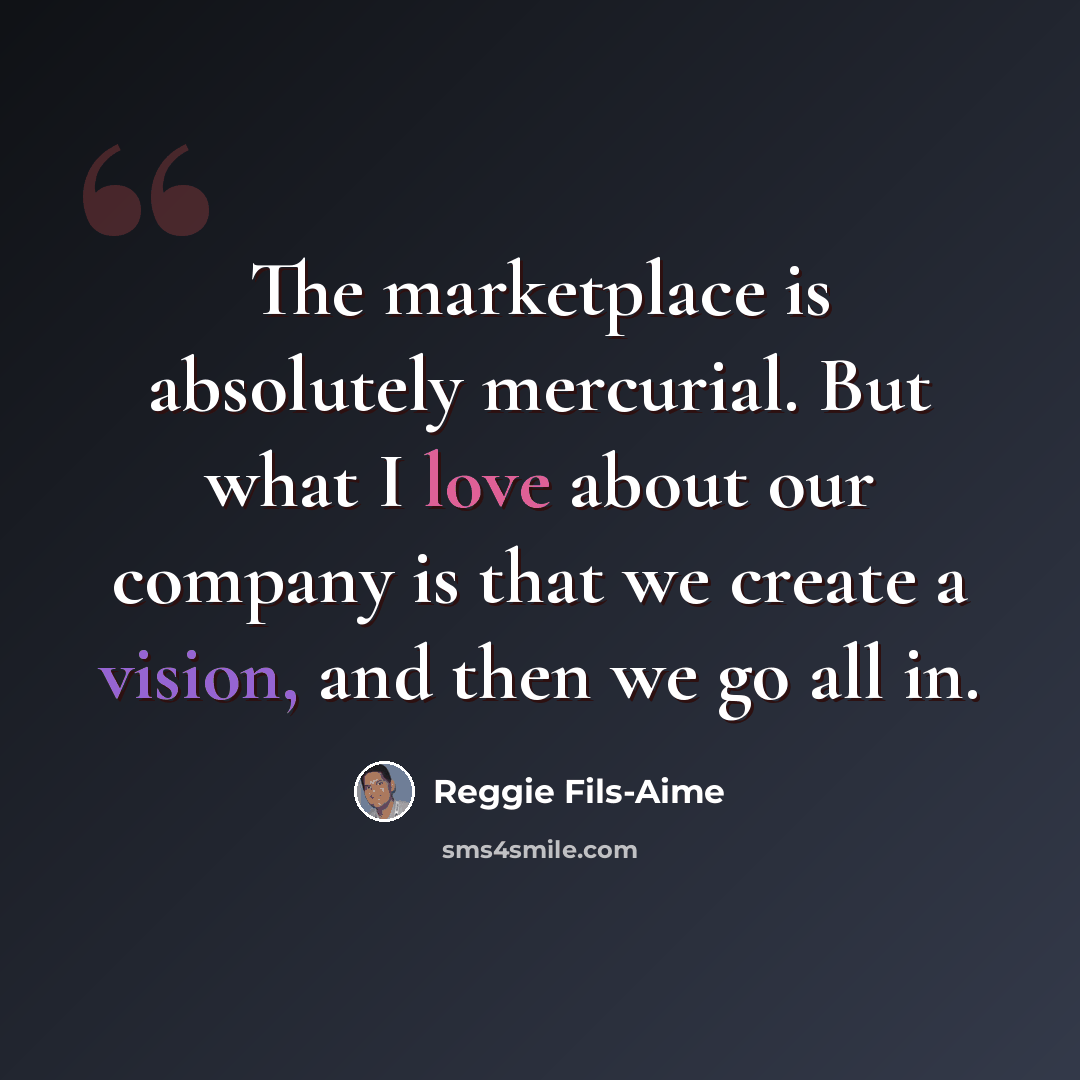 “The marketplace is absolutely mercurial. But what I love about our company is that we create a vision, and then we go all in.” quote by Reggie Fils-Aime