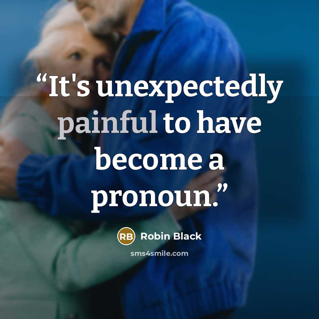 “It's unexpectedly painful to have become a pronoun.” quote by Robin Black