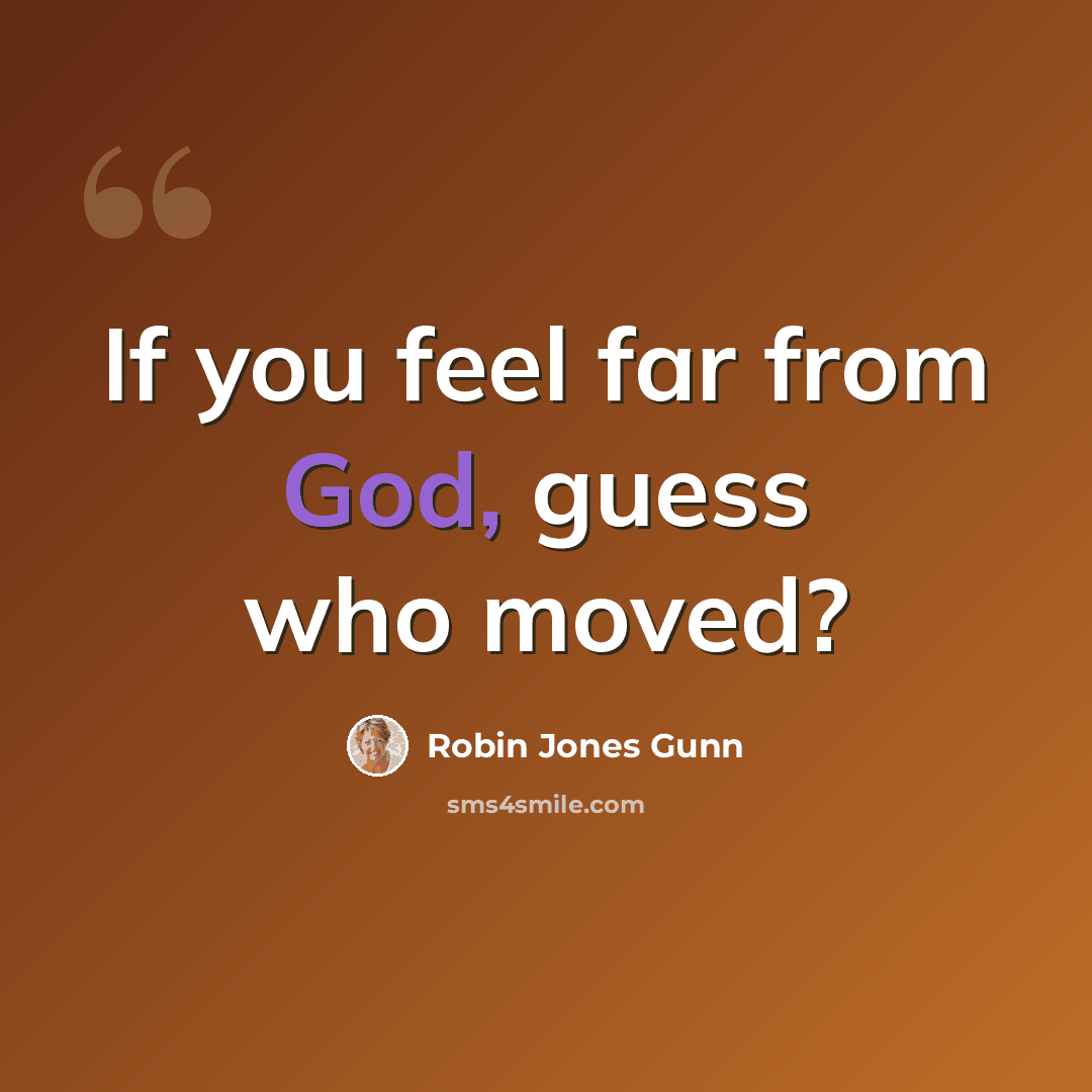 “If you feel far from God, guess who moved?” quote by Robin Jones Gunn