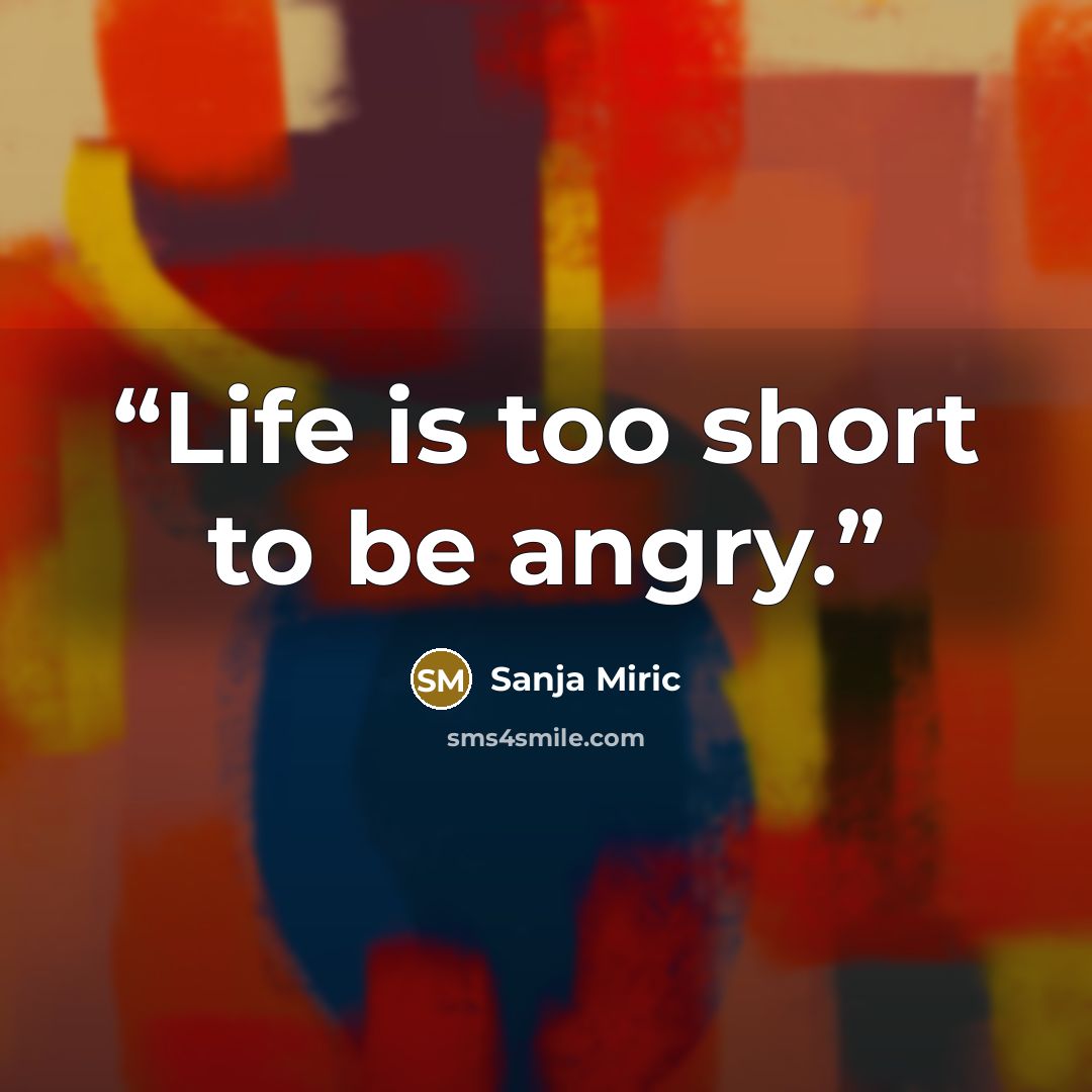 “Life is too short to be angry.” quote by Sanja Miric