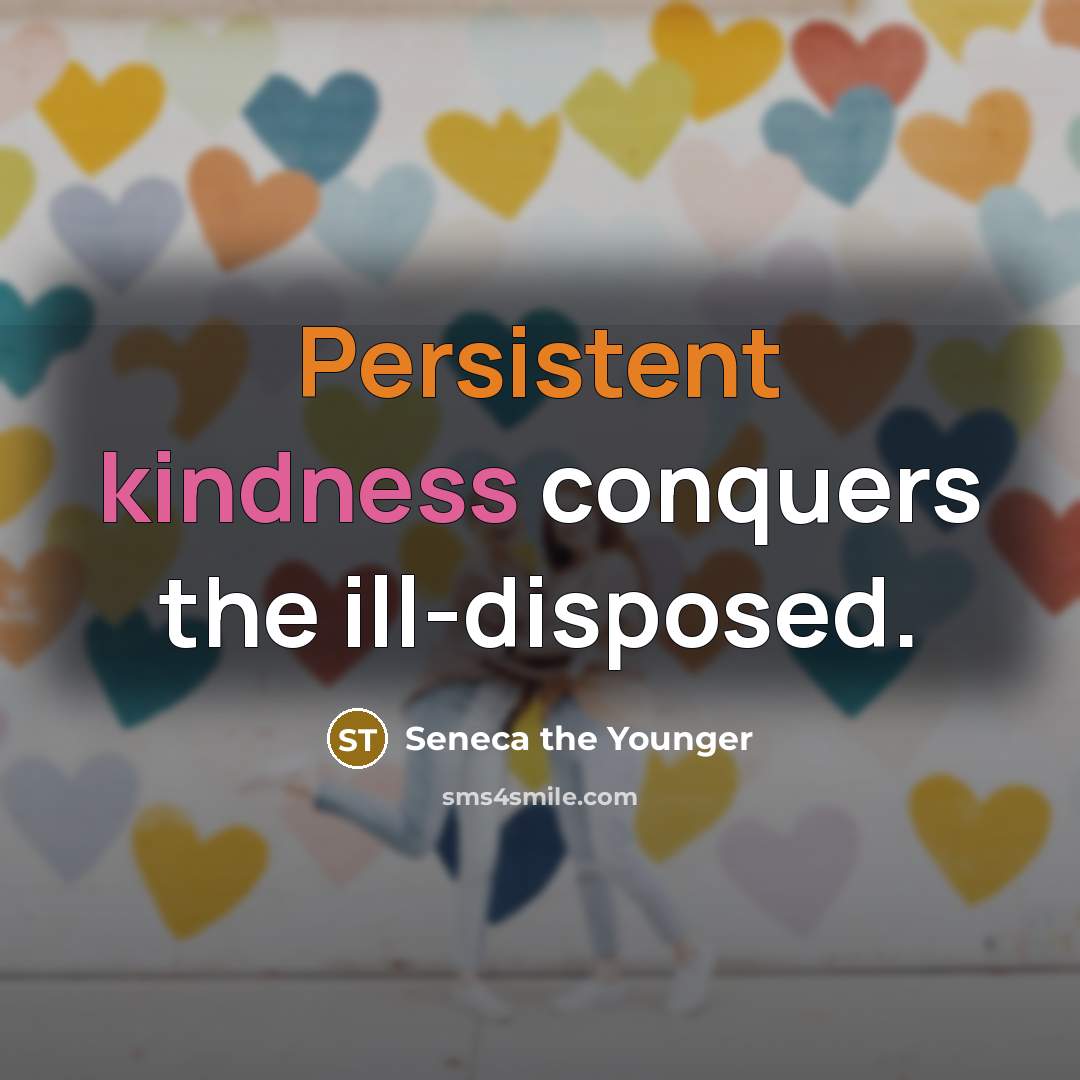“Persistent kindness conquers the ill-disposed.” quote by Seneca the Younger