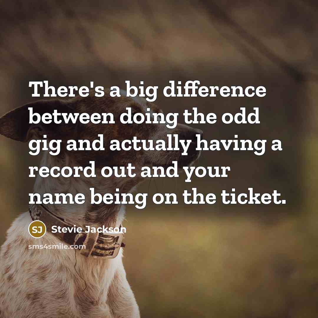 “There's a big difference between doing the odd gig and actually having a record out and your name being on the ticket.” quote by Stevie Jackson