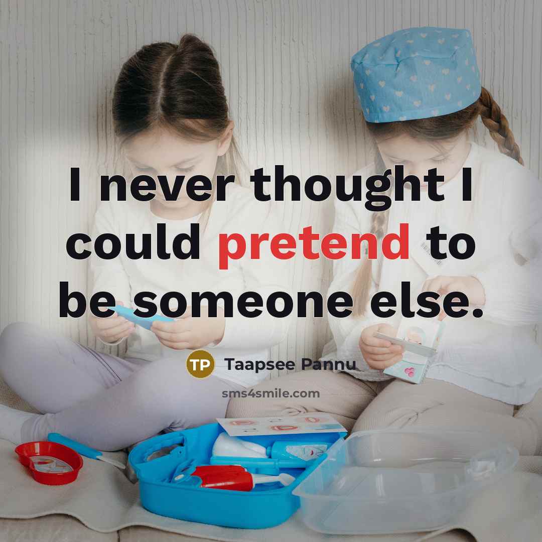 “I never thought I could pretend to be someone else.” quote by Taapsee Pannu