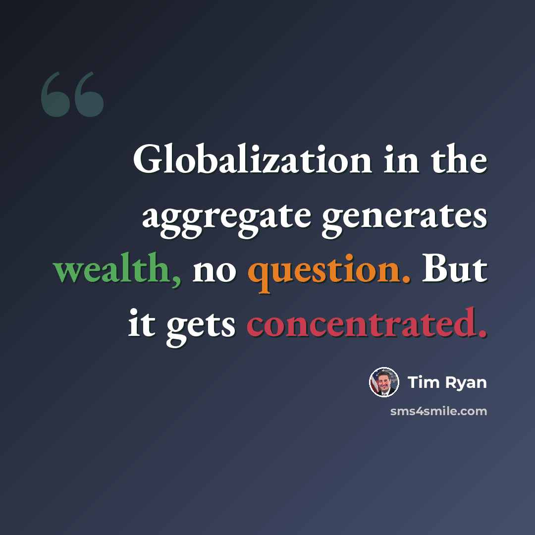 “Globalization in the aggregate generates wealth, no question. But it gets concentrated.” quote by Tim Ryan