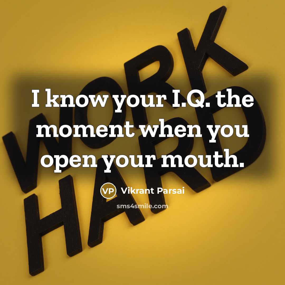 “I know your I.Q. the moment when you open your mouth.” quote by Vikrant Parsai