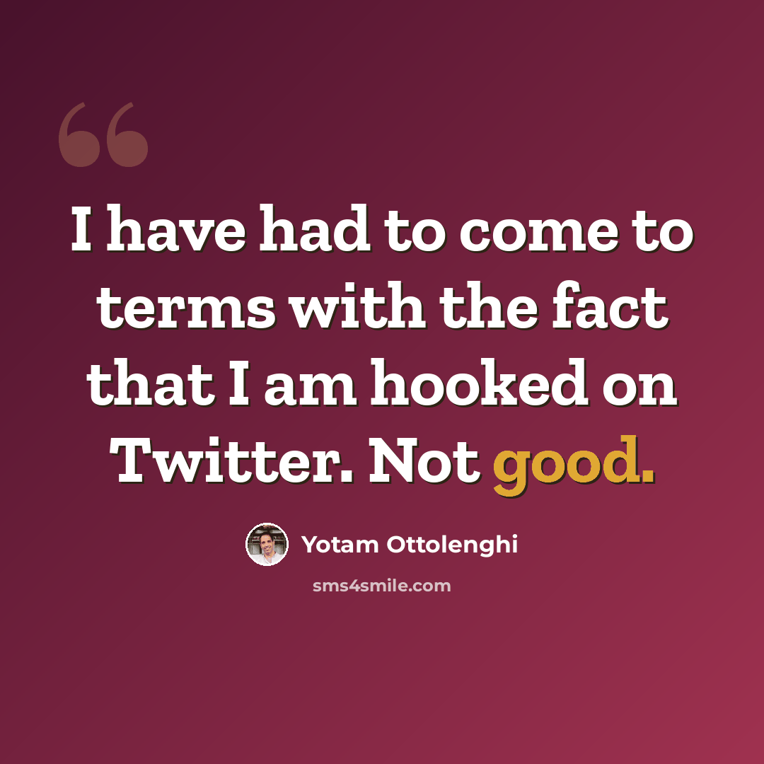 “I have had to come to terms with the fact that I am hooked on Twitter. Not good.” quote by Yotam Ottolenghi