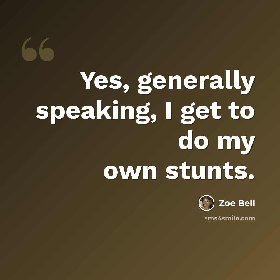 “Yes, generally speaking, I get to do my own stunts.” quote by Zoe Bell