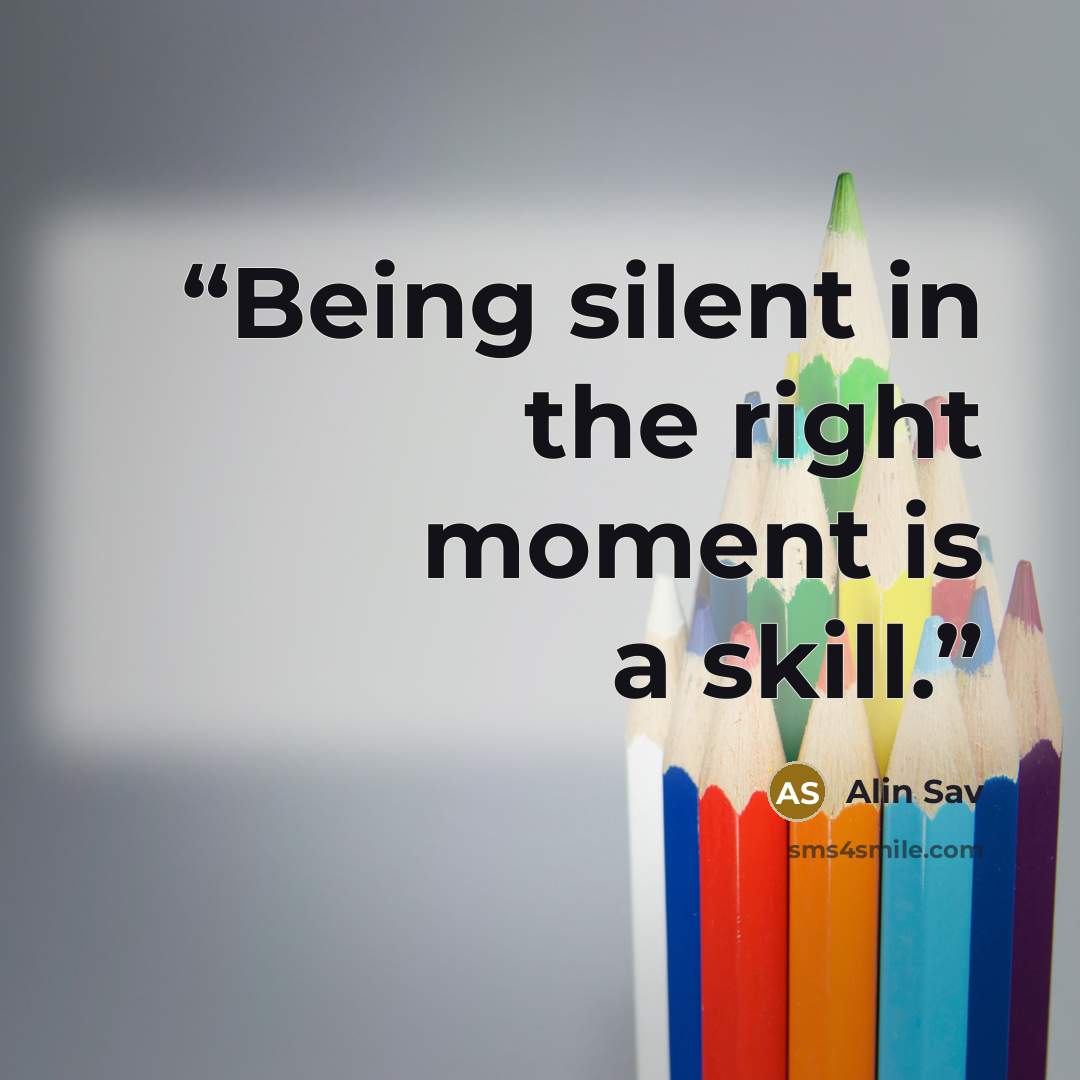 “Being silent in the right moment is a skill.” quote by Alin Sav