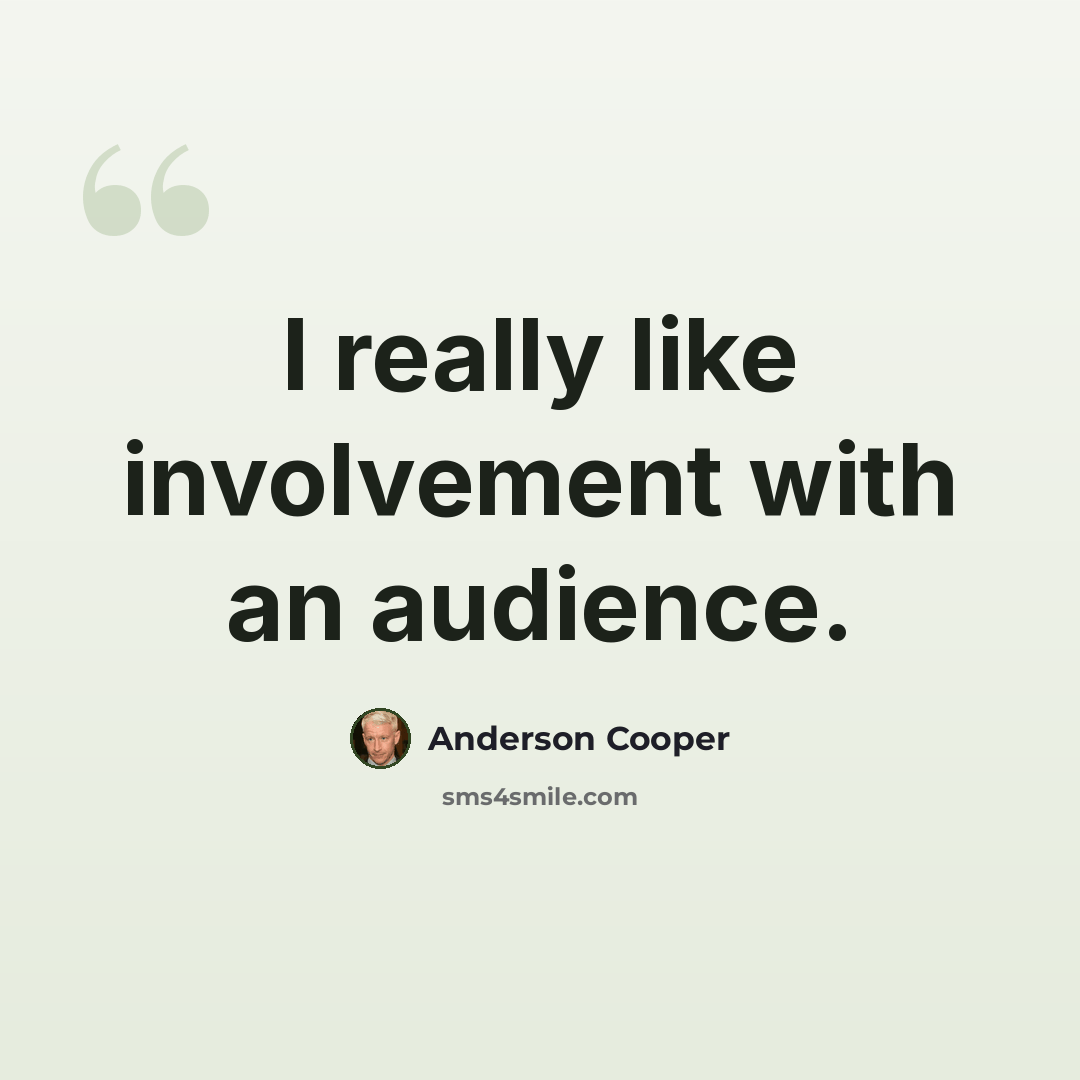 “I really like involvement with an audience.” quote by Anderson Cooper
