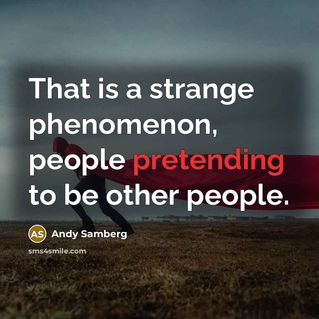 “That is a strange phenomenon, people pretending to be other people.” quote by Andy Samberg