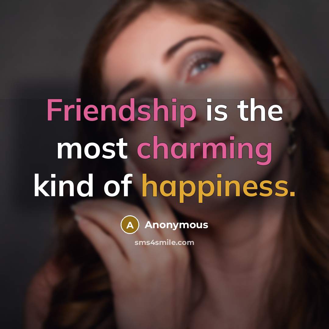 “Friendship is the most charming kind of happiness.” quote by Anonymous