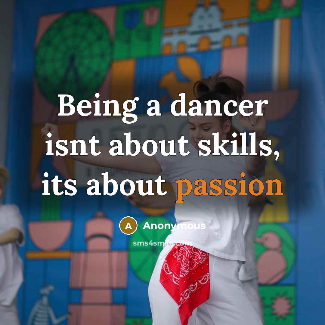“Being a dancer isnt about skills, its about passion” quote by Anonymous