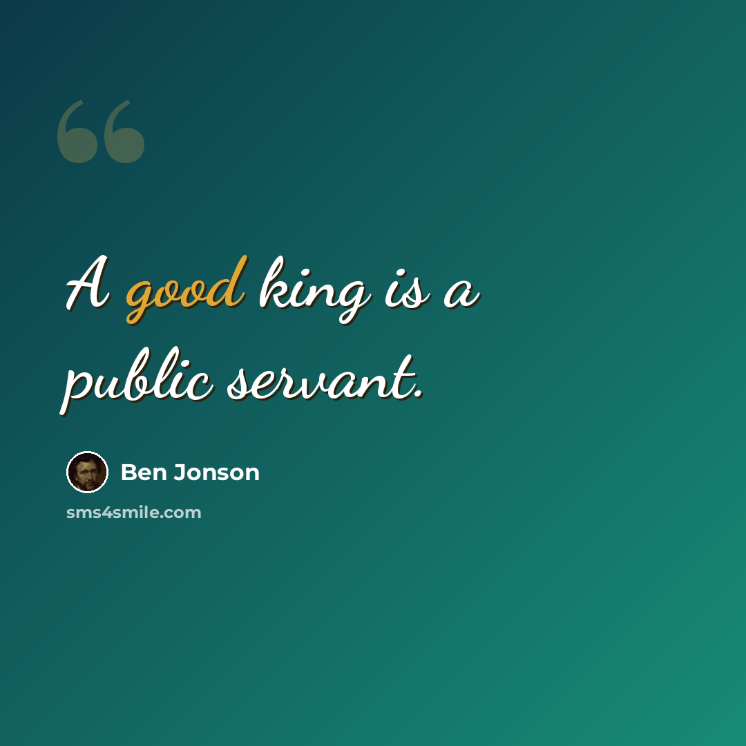 “A good king is a public servant.” quote by Ben Jonson