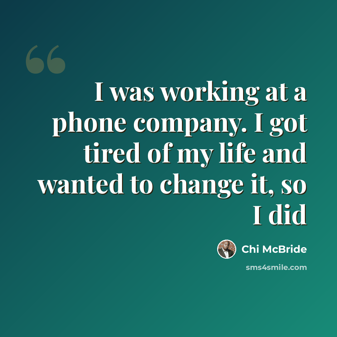 “I was working at a phone company. I got tired of my life and wanted to change it, so I did” quote by Chi McBride