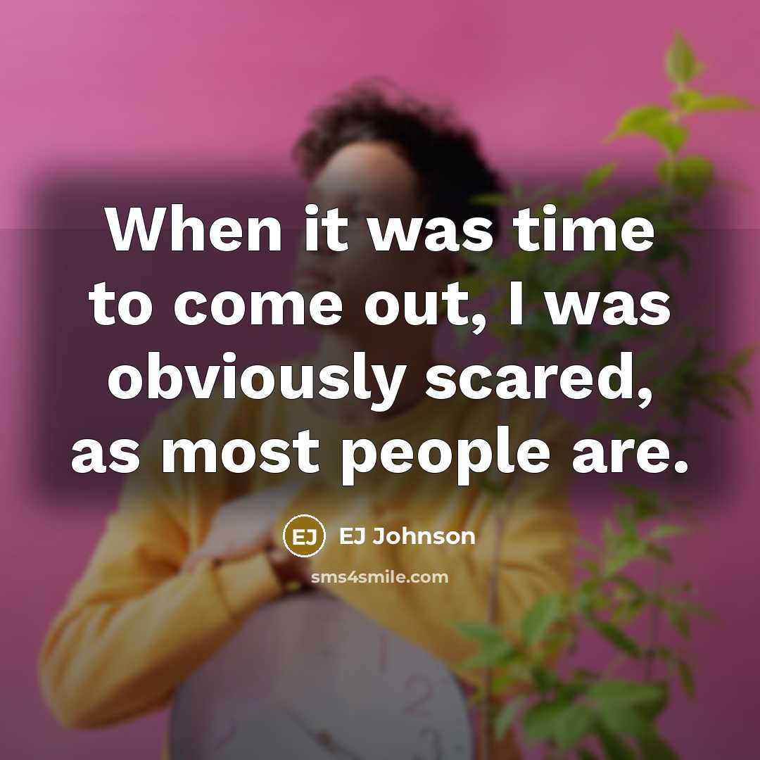 “When it was time to come out, I was obviously scared, as most people are.” quote by EJ Johnson