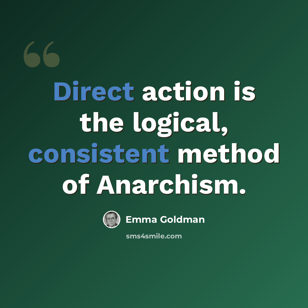 “Direct action is the logical, consistent method of Anarchism.” quote by Emma Goldman