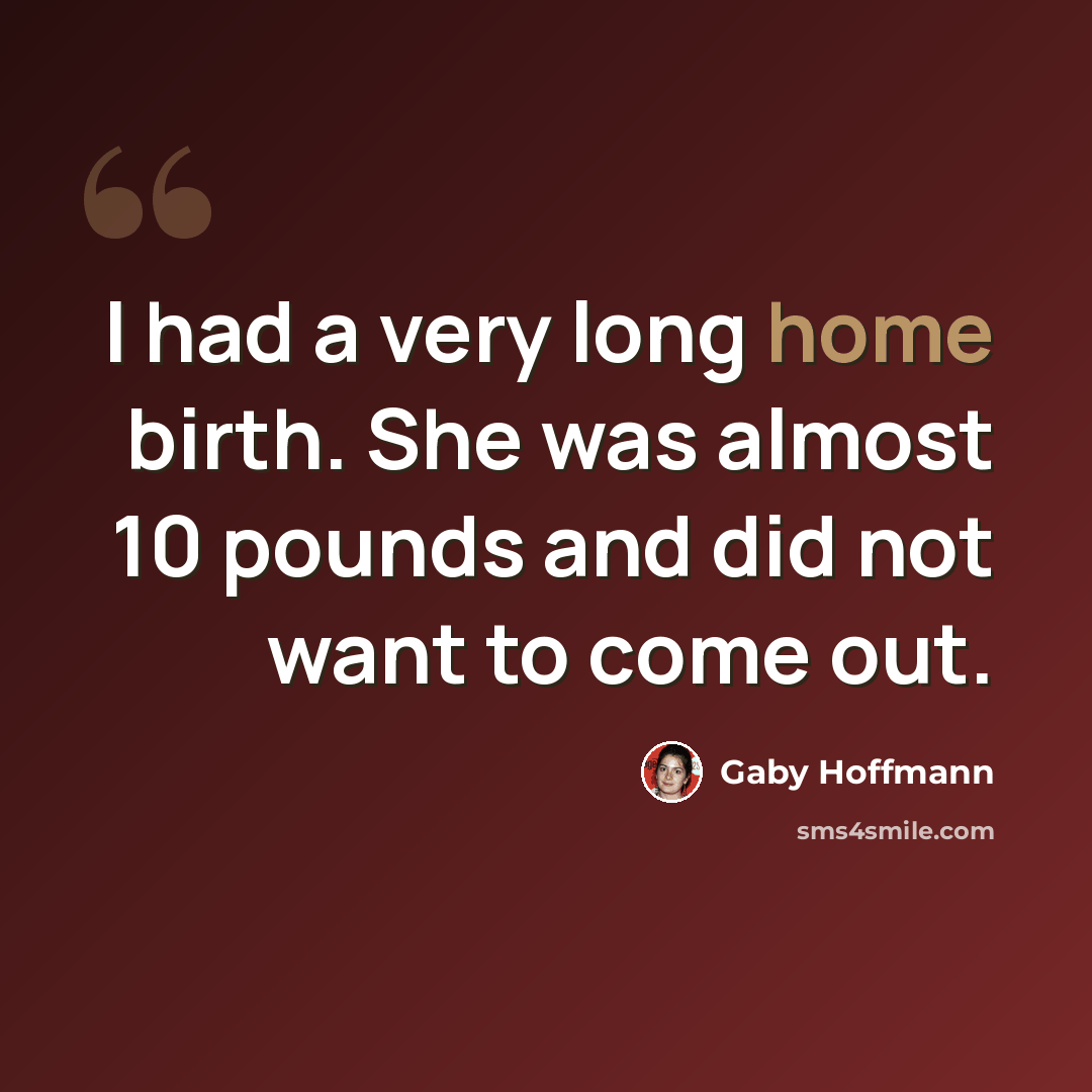 “I had a very long home birth. She was almost 10 pounds and did not want to come out.” quote by Gaby Hoffmann