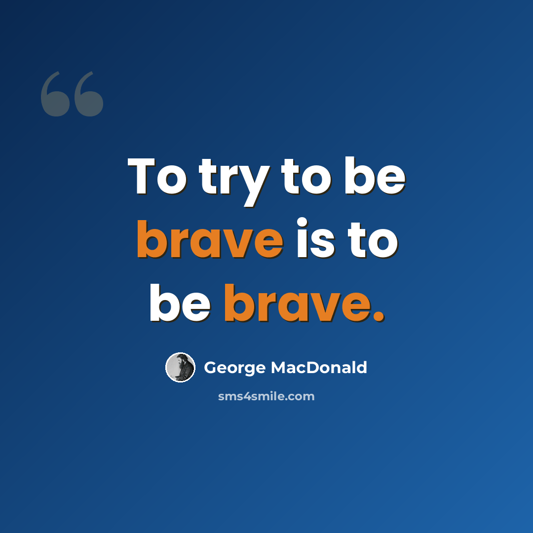 “To try to be brave is to be brave.” quote by George MacDonald