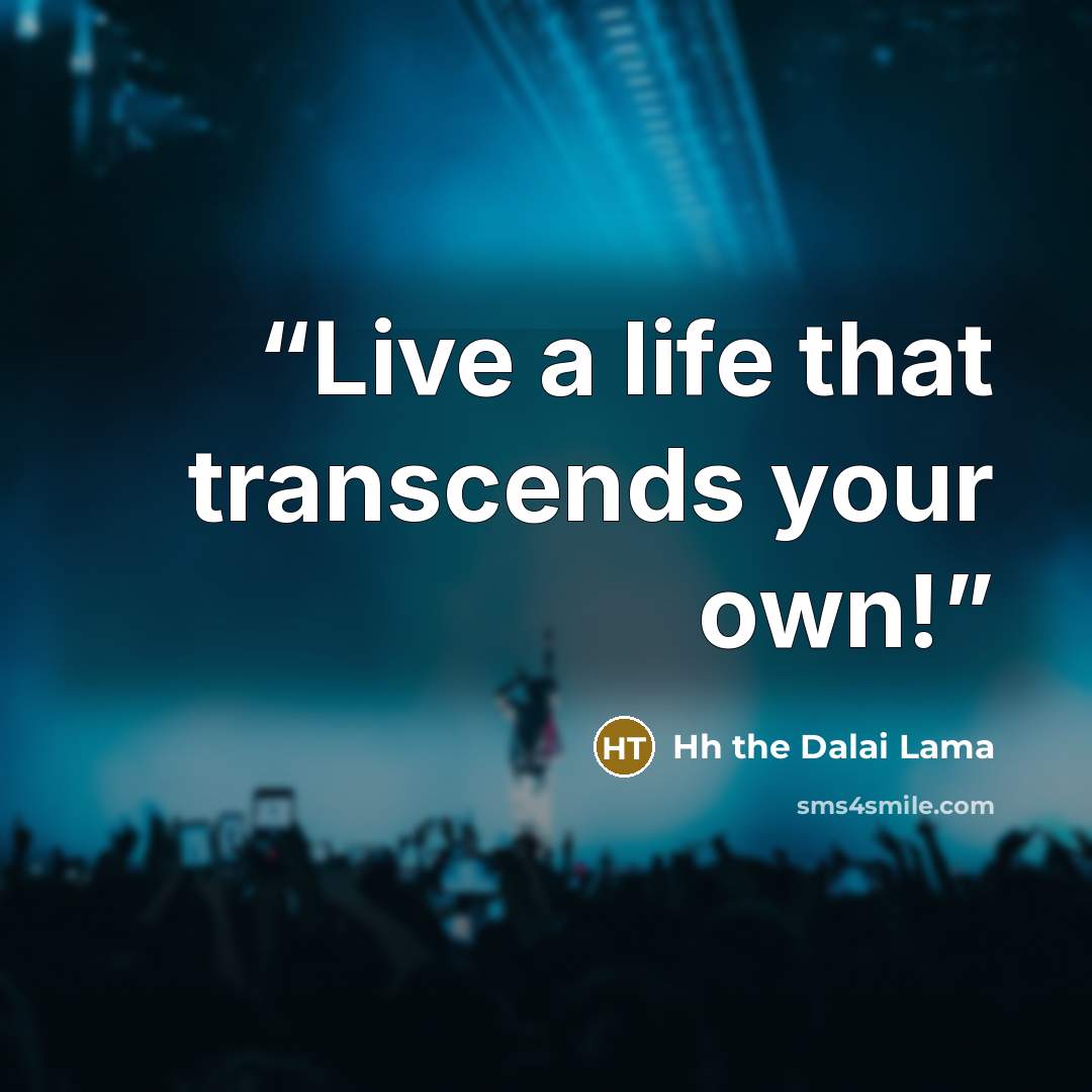 “Live a life that transcends your own!” quote by HH The Dalai Lama