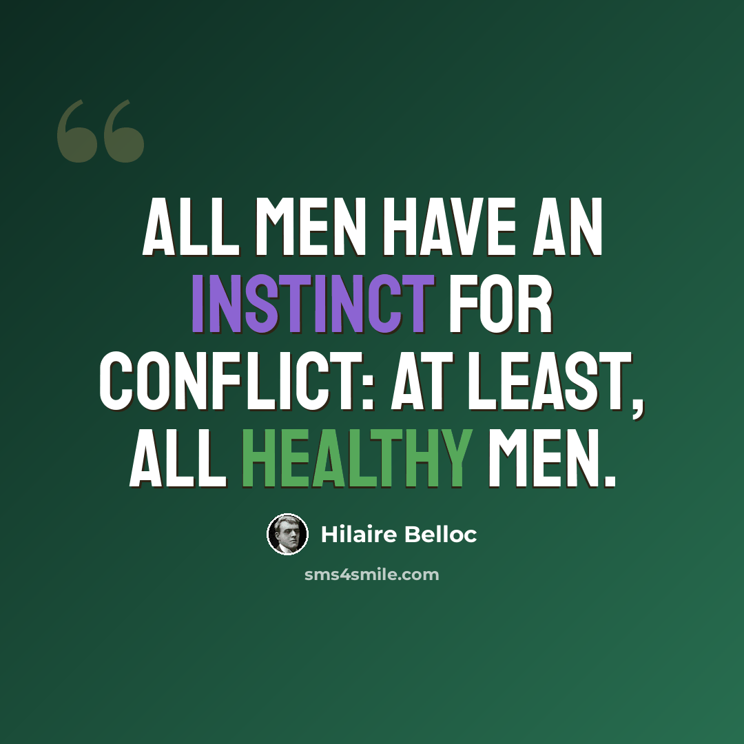 “All men have an instinct for conflict: at least, all healthy men.” quote by Hilaire Belloc
