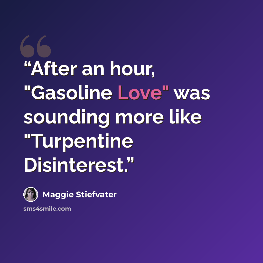“After an hour, "Gasoline Love" was sounding more like "Turpentine Disinterest.” quote by Maggie Stiefvater