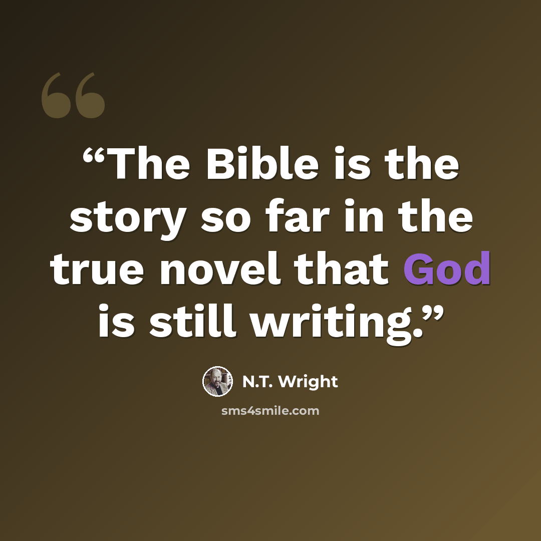 “The Bible is the story so far in the true novel that God is still writing.” quote by N.T. Wright
