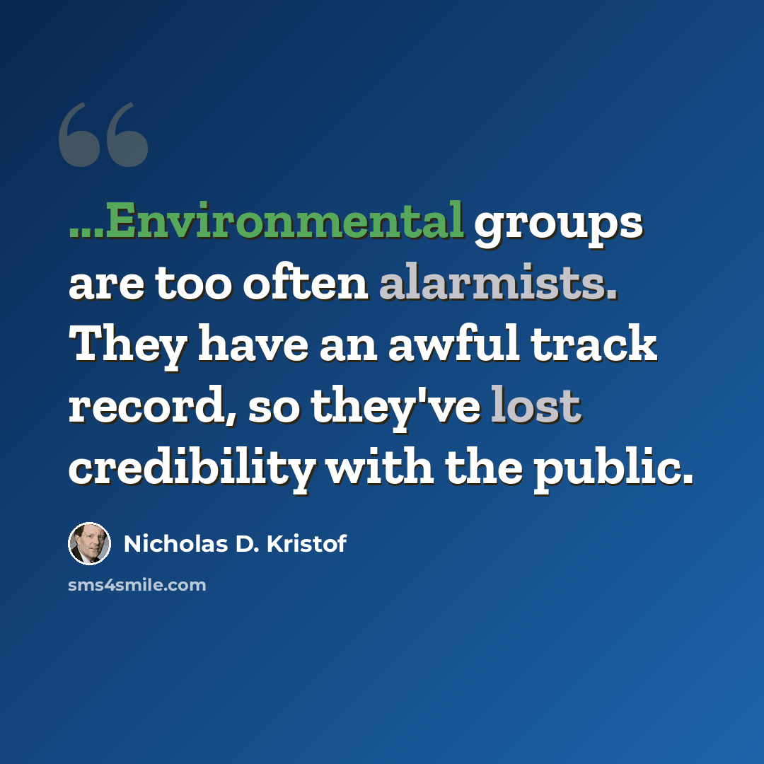 “...Environmental groups are too often alarmists. They have an awful track record, so they've lost credibility with the public.” quote by Nicholas D. Kristof