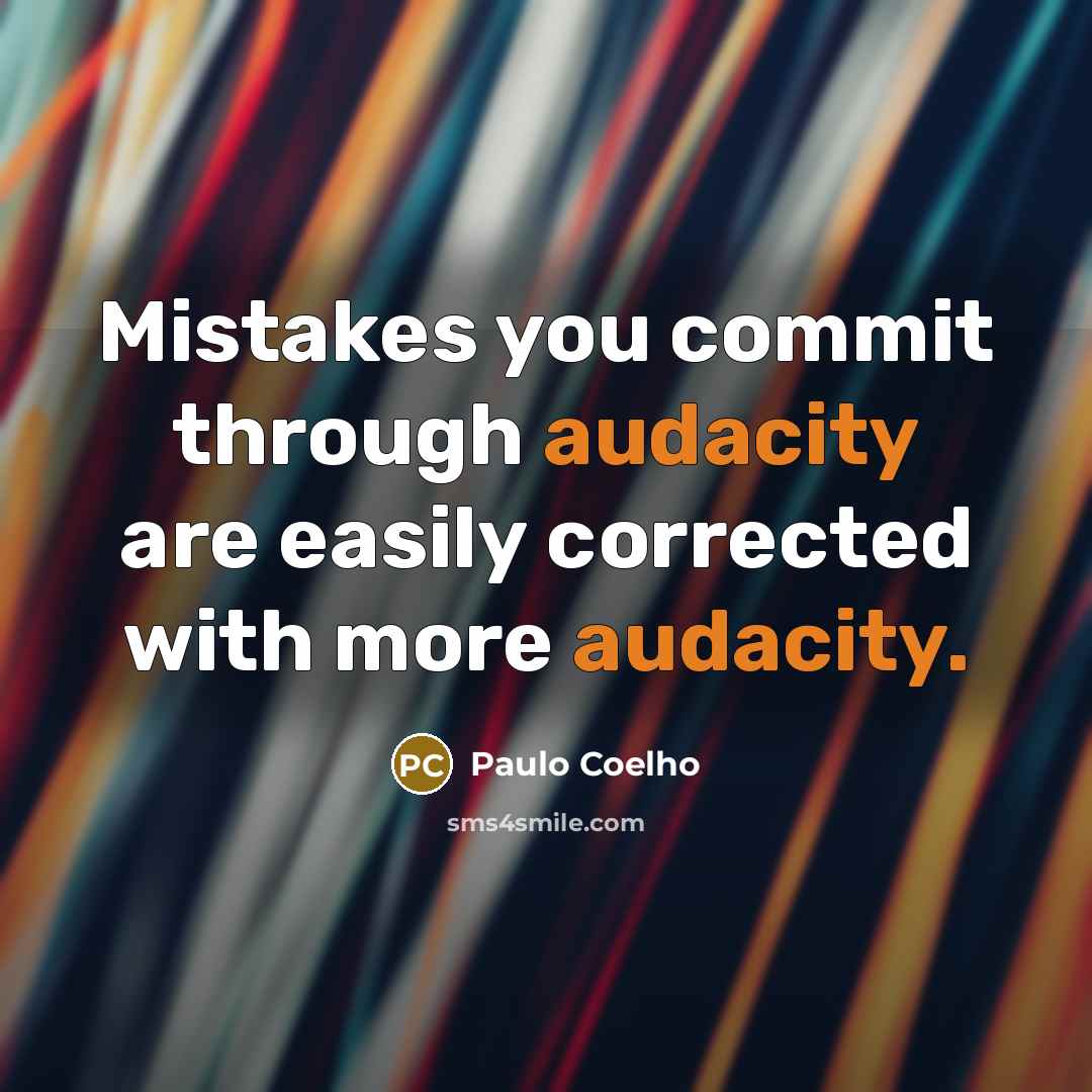 “Mistakes you commit through audacity are easily corrected with more audacity.” quote by Paulo Coelho