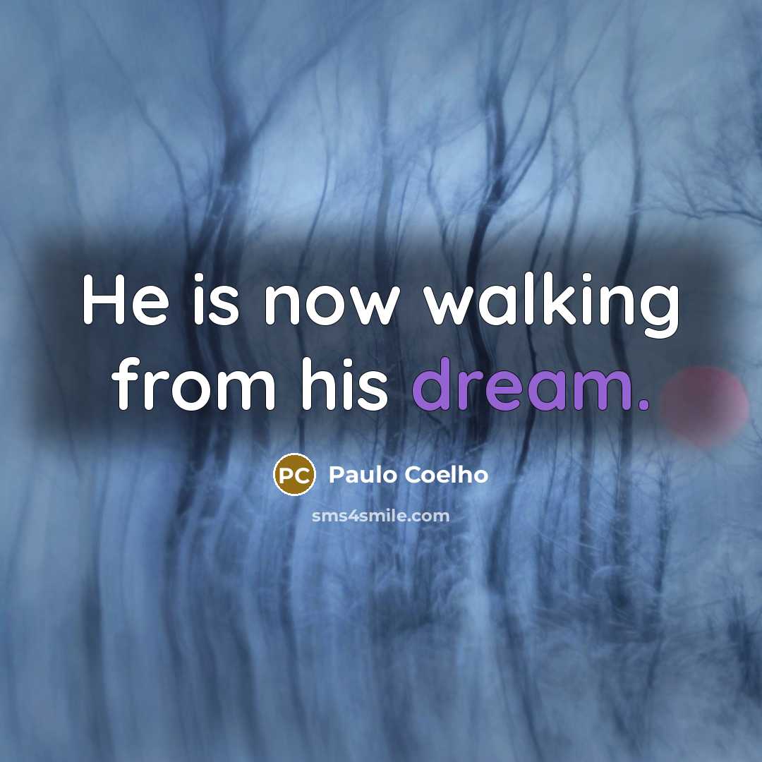 “He is now walking from his dream.” quote by Paulo Coelho