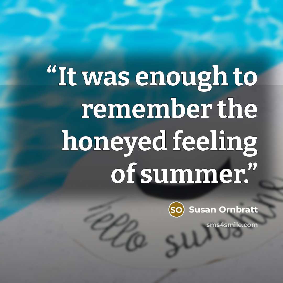 “It was enough to remember the honeyed feeling of summer.” quote by Susan Ornbratt