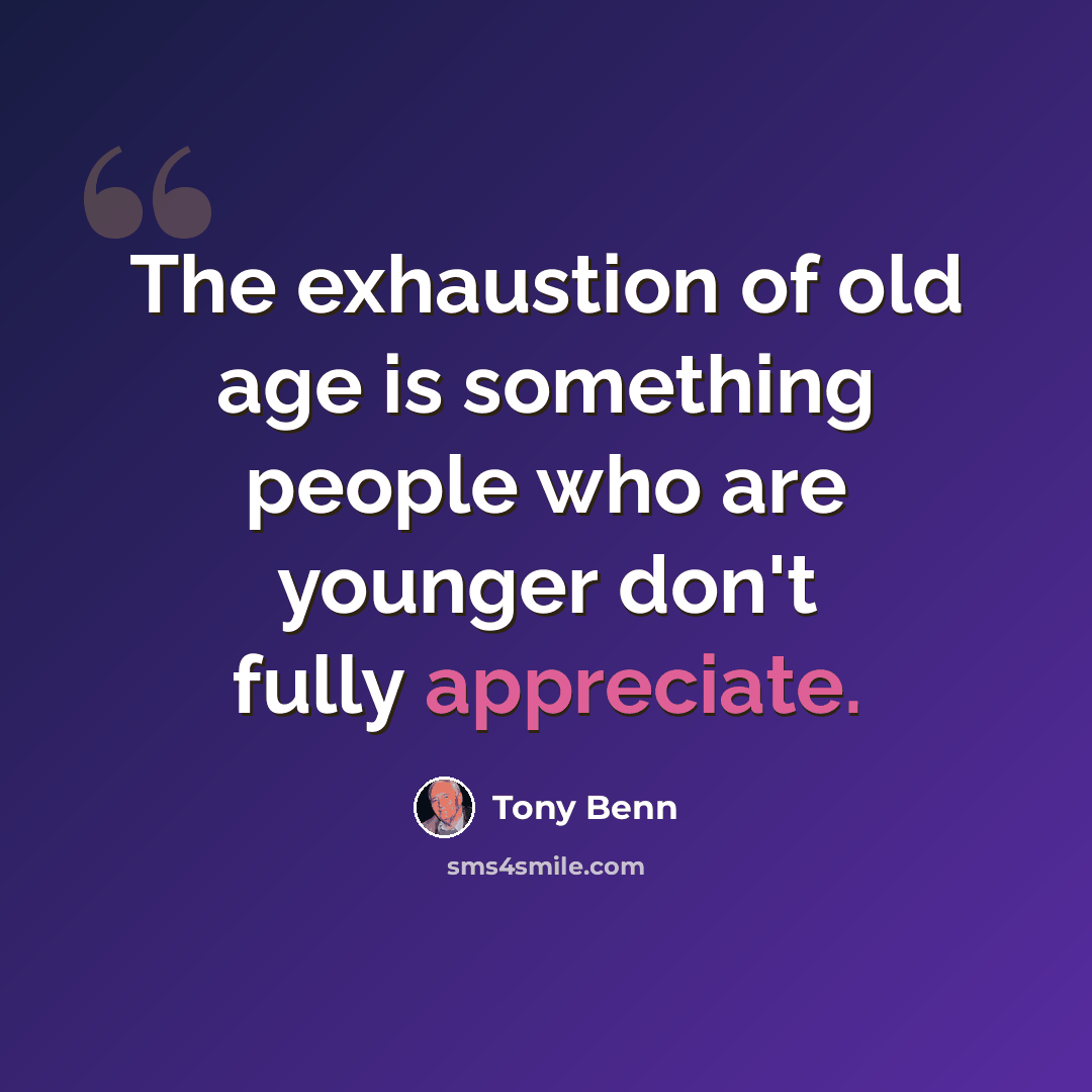 “The exhaustion of old age is something people who are younger don't fully appreciate.” quote by Tony Benn
