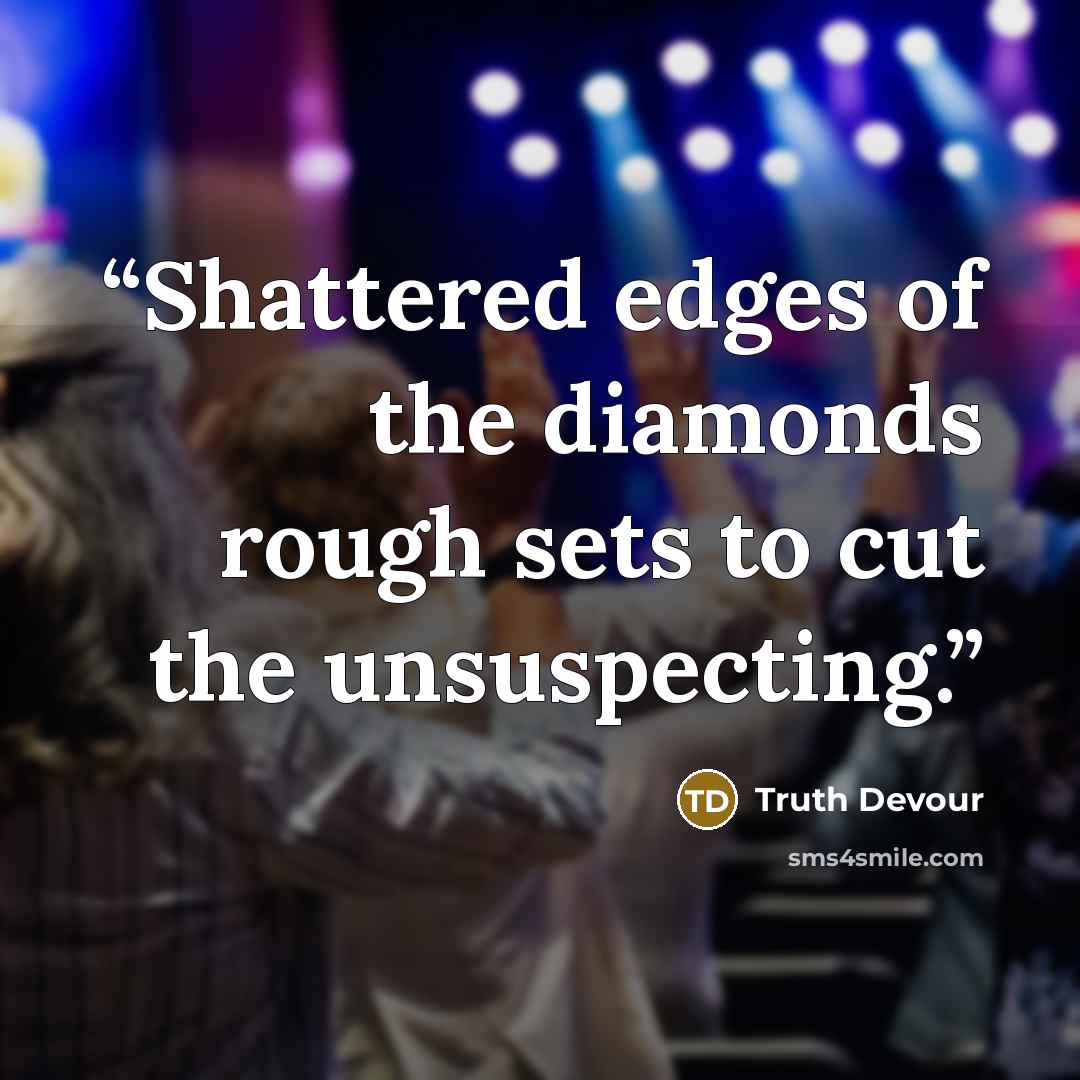 “Shattered edges of the diamonds rough sets to cut the unsuspecting.” quote by Truth Devour